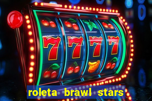 roleta brawl stars 2024 84 brawlers